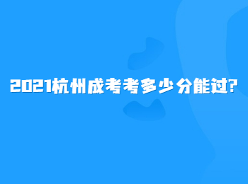 2021杭州成考考多少分能過?